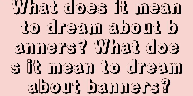 What does it mean to dream about banners? What does it mean to dream about banners?