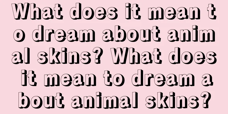 What does it mean to dream about animal skins? What does it mean to dream about animal skins?