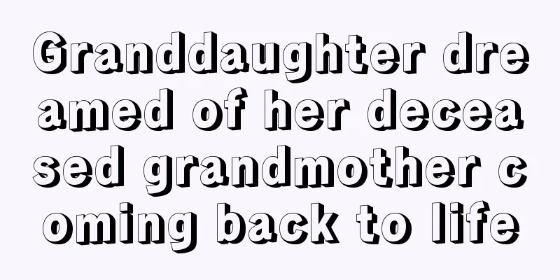 Granddaughter dreamed of her deceased grandmother coming back to life