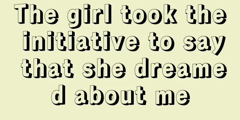 The girl took the initiative to say that she dreamed about me