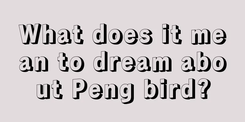 What does it mean to dream about Peng bird?