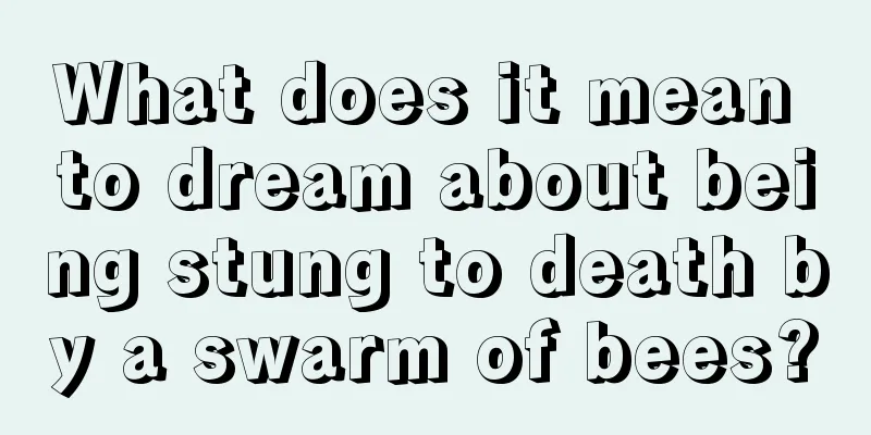 What does it mean to dream about being stung to death by a swarm of bees?