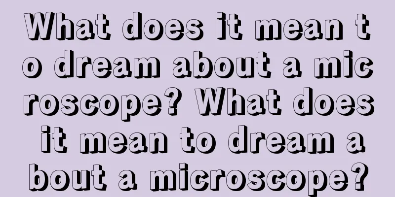 What does it mean to dream about a microscope? What does it mean to dream about a microscope?