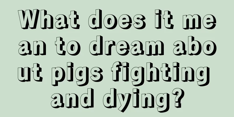 What does it mean to dream about pigs fighting and dying?