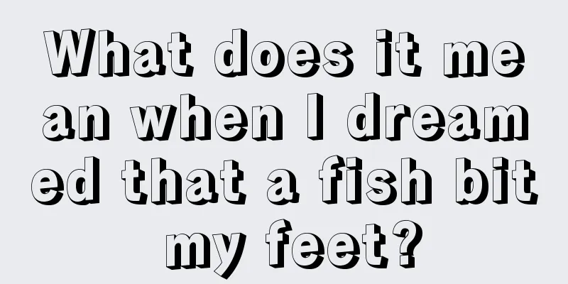 What does it mean when I dreamed that a fish bit my feet?