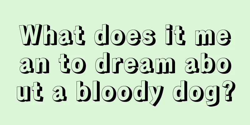 What does it mean to dream about a bloody dog?