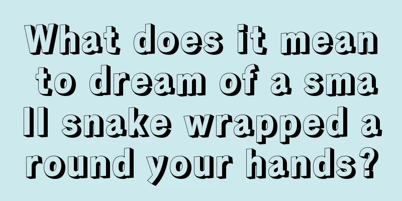 What does it mean to dream of a small snake wrapped around your hands?