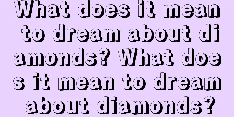 What does it mean to dream about diamonds? What does it mean to dream about diamonds?