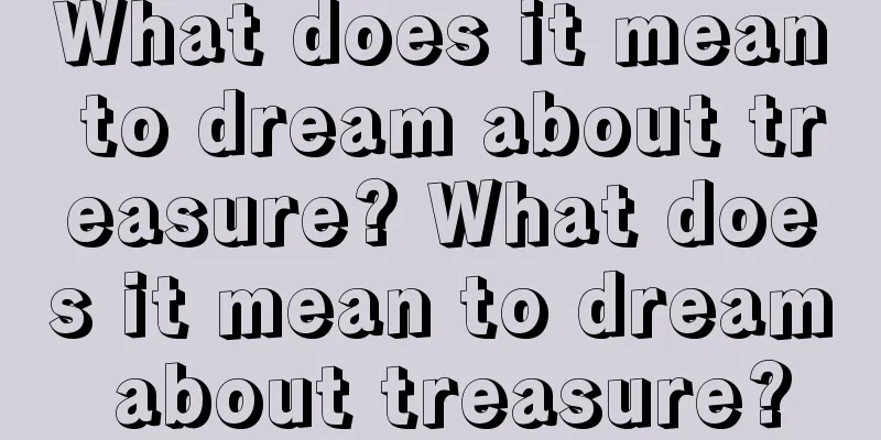 What does it mean to dream about treasure? What does it mean to dream about treasure?