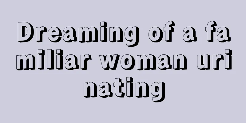 Dreaming of a familiar woman urinating