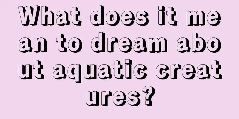 What does it mean to dream about aquatic creatures?