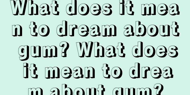 What does it mean to dream about gum? What does it mean to dream about gum?