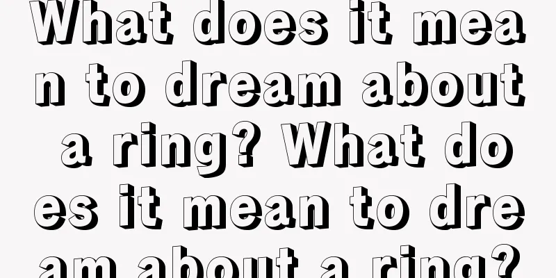 What does it mean to dream about a ring? What does it mean to dream about a ring?