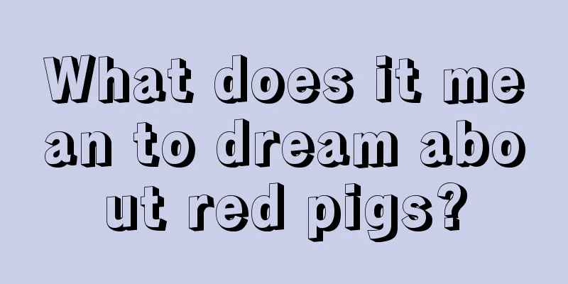 What does it mean to dream about red pigs?