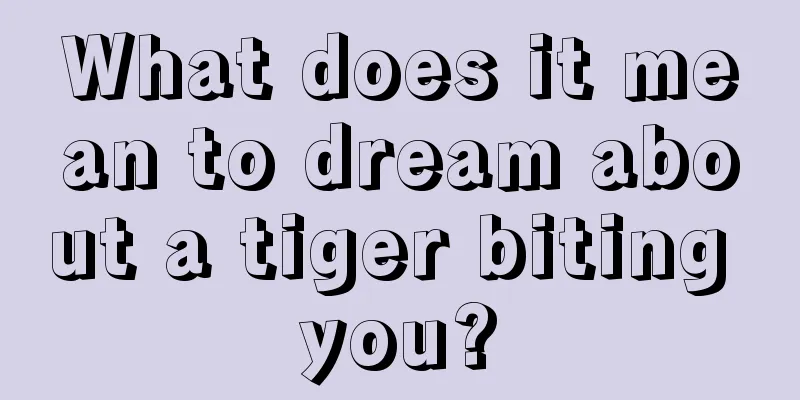 What does it mean to dream about a tiger biting you?