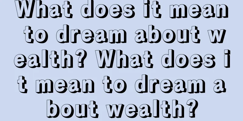 What does it mean to dream about wealth? What does it mean to dream about wealth?