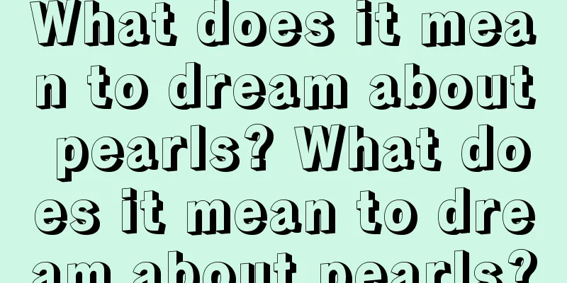 What does it mean to dream about pearls? What does it mean to dream about pearls?