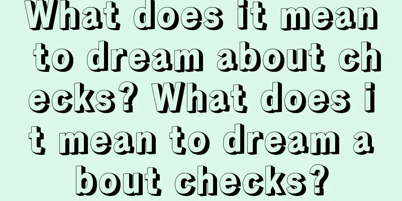 What does it mean to dream about checks? What does it mean to dream about checks?