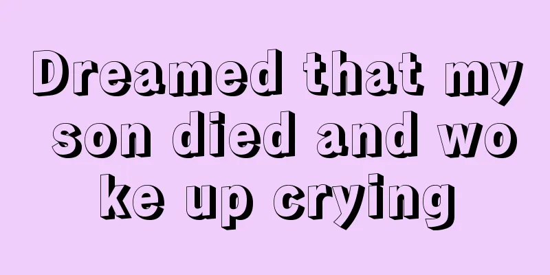 Dreamed that my son died and woke up crying