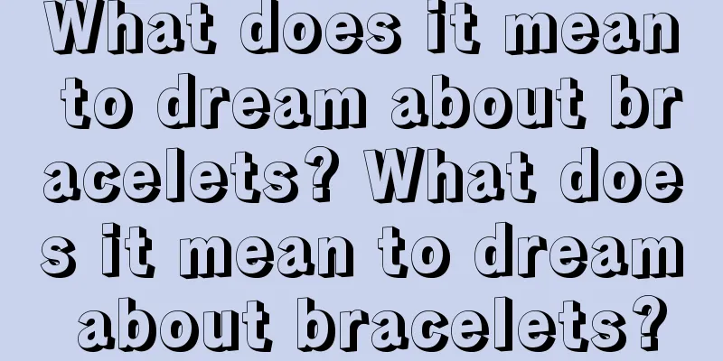 What does it mean to dream about bracelets? What does it mean to dream about bracelets?