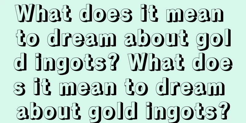 What does it mean to dream about gold ingots? What does it mean to dream about gold ingots?