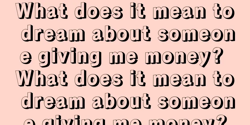 What does it mean to dream about someone giving me money? What does it mean to dream about someone giving me money?