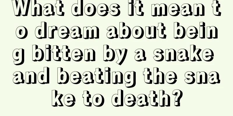 What does it mean to dream about being bitten by a snake and beating the snake to death?