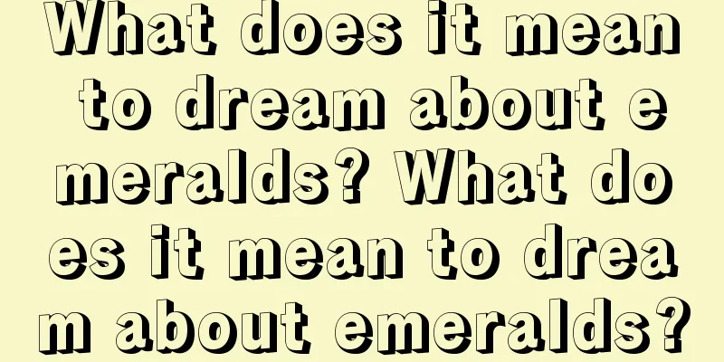 What does it mean to dream about emeralds? What does it mean to dream about emeralds?