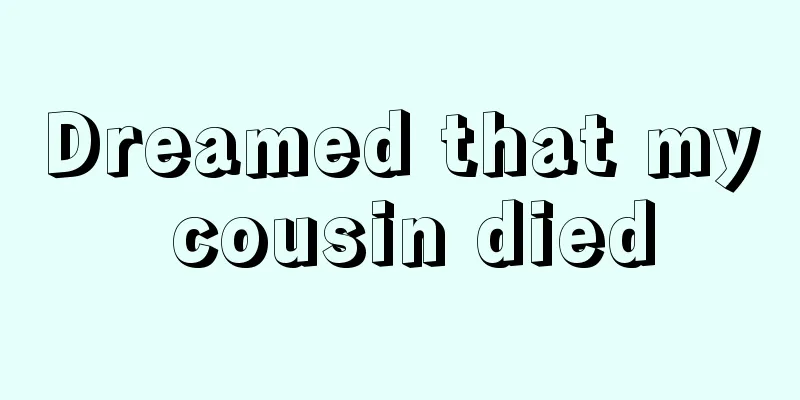 Dreamed that my cousin died