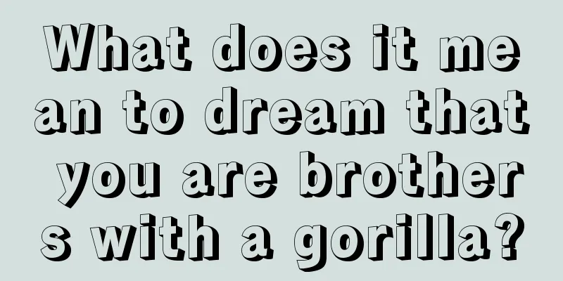 What does it mean to dream that you are brothers with a gorilla?