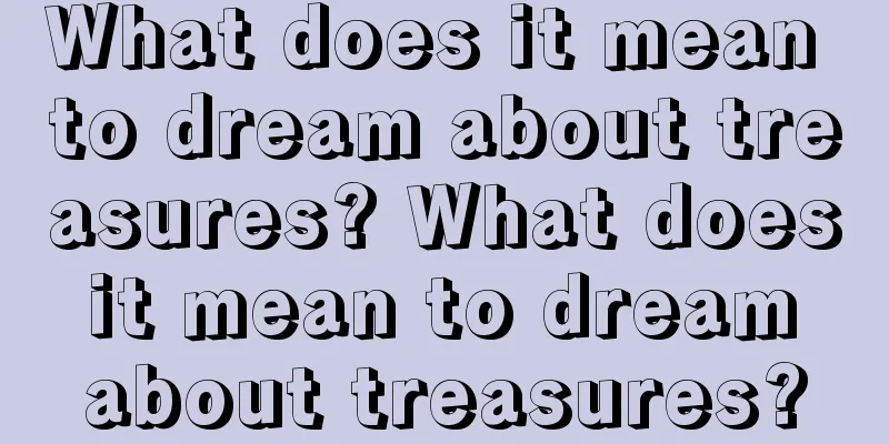 What does it mean to dream about treasures? What does it mean to dream about treasures?