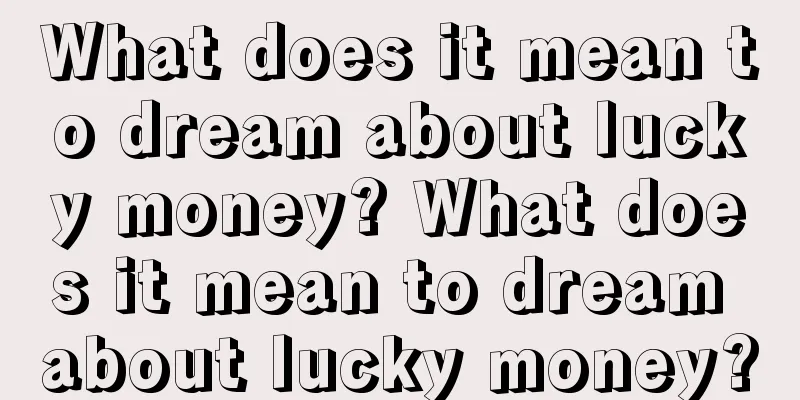 What does it mean to dream about lucky money? What does it mean to dream about lucky money?