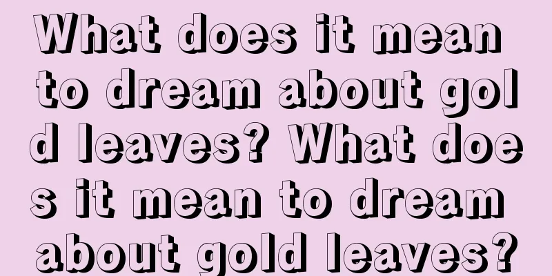 What does it mean to dream about gold leaves? What does it mean to dream about gold leaves?