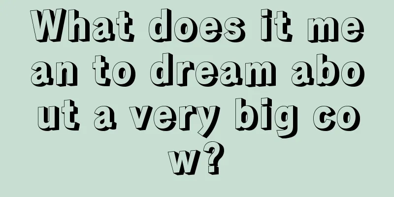 What does it mean to dream about a very big cow?