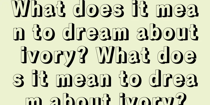 What does it mean to dream about ivory? What does it mean to dream about ivory?