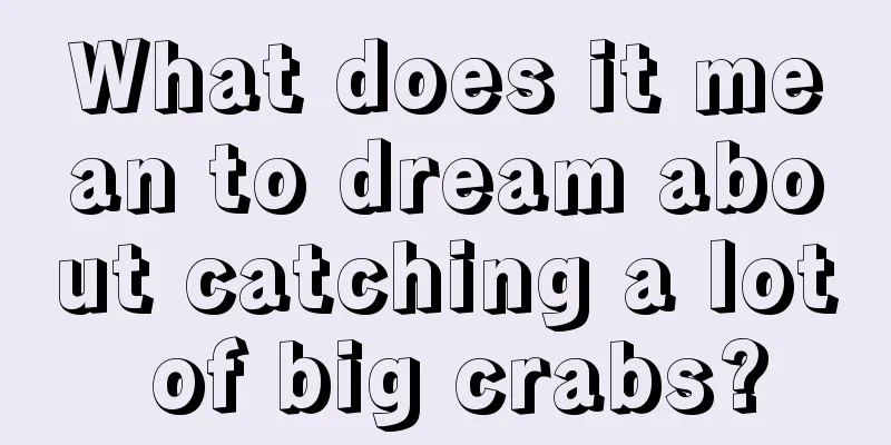 What does it mean to dream about catching a lot of big crabs?