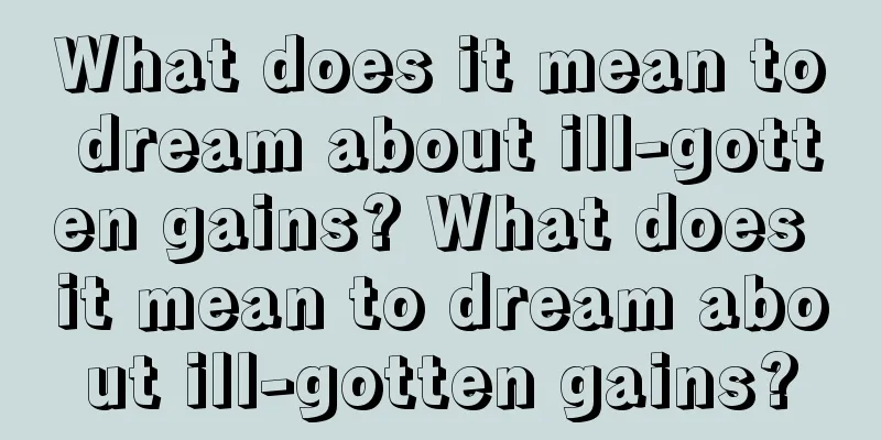 What does it mean to dream about ill-gotten gains? What does it mean to dream about ill-gotten gains?