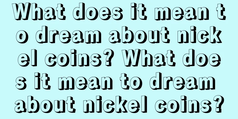 What does it mean to dream about nickel coins? What does it mean to dream about nickel coins?