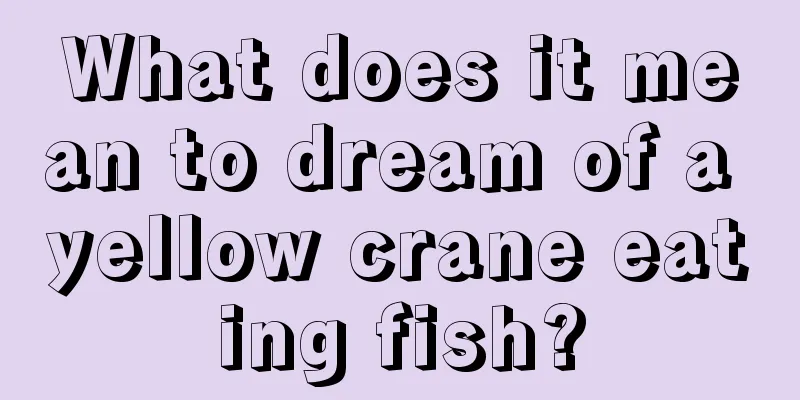 What does it mean to dream of a yellow crane eating fish?