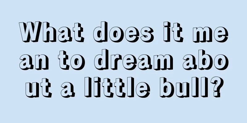 What does it mean to dream about a little bull?