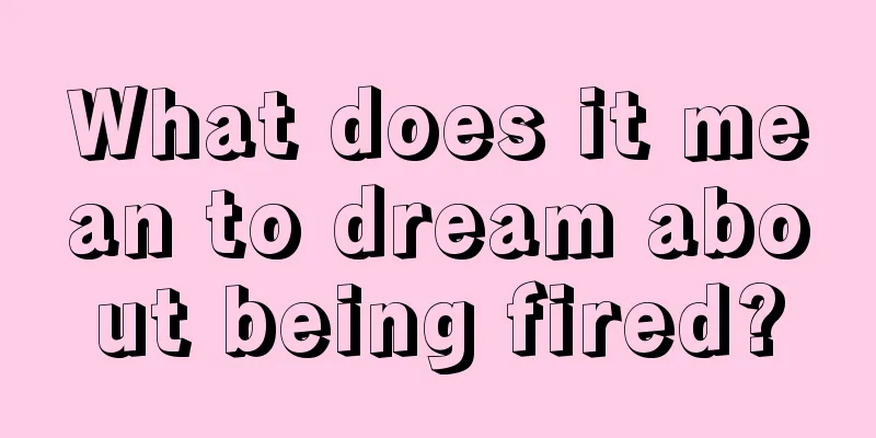 What does it mean to dream about being fired?