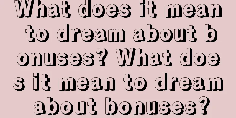 What does it mean to dream about bonuses? What does it mean to dream about bonuses?