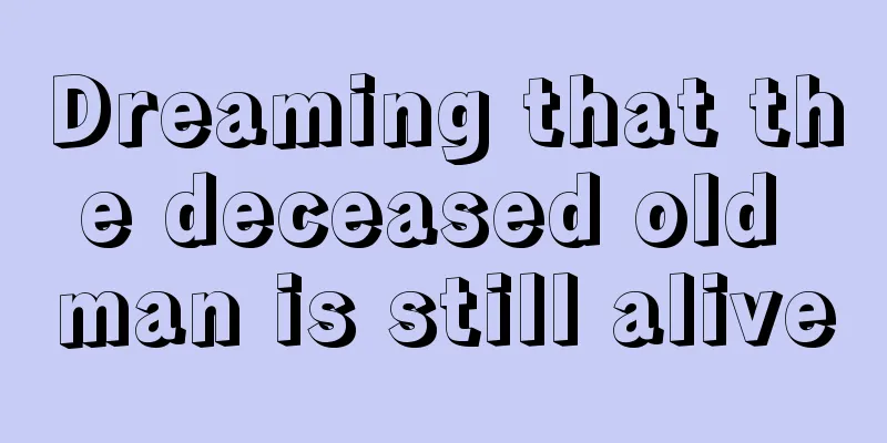 Dreaming that the deceased old man is still alive