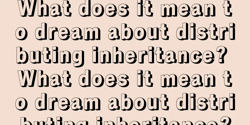 What does it mean to dream about distributing inheritance? What does it mean to dream about distributing inheritance?