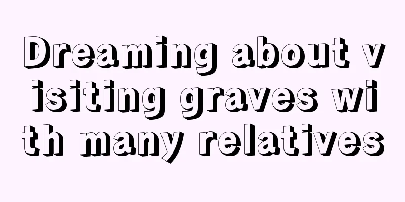 Dreaming about visiting graves with many relatives