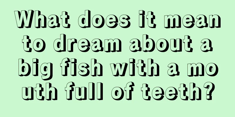 What does it mean to dream about a big fish with a mouth full of teeth?