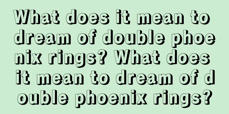 What does it mean to dream of double phoenix rings? What does it mean to dream of double phoenix rings?