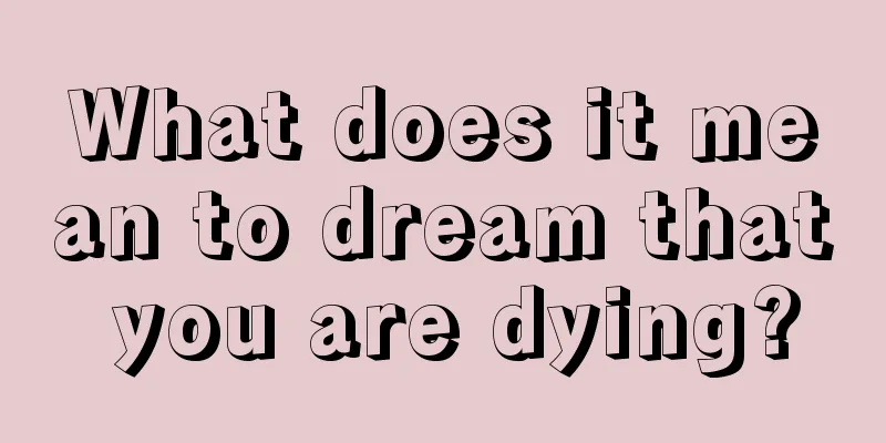 What does it mean to dream that you are dying?