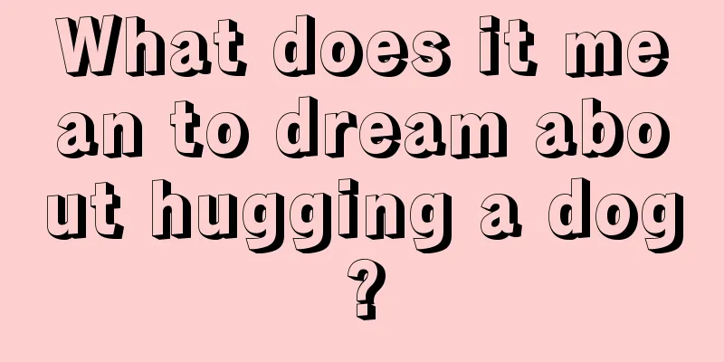 What does it mean to dream about hugging a dog?