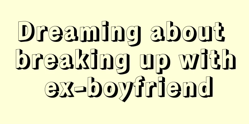 Dreaming about breaking up with ex-boyfriend